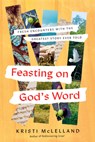 Feasting on God's Word: Fresh Encounters with the Greatest Story Ever Told - Kristi McLelland - 9780736990875