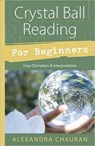 Crystal Ball Reading for Beginners - Alexandra Chauran - 9780738726267