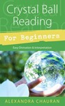Crystal Ball Reading for Beginners - Alexandra Chauran - 9780738729350