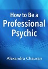 How to Be a Professional Psychic - Alexandra Chauran - 9780738741475