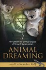 Animal Dreaming: The Spiritual and Symbolic Language of the Australasian Animals - Scott Alexander King - 9780738742410