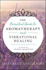 The Essential Guide to Aromatherapy and Vibrational Healing - Margaret Ann Lembo - 9780738747781