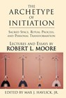 The Archetype of Initiation - Robert L Moore - 9780738847658