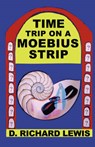 Time Trip on a Moebius Strip - LEWIS,  D. Richard - 9780741437976