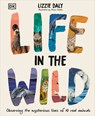Life in the Wild: Observing the Mysterious Lives of 10 Real Animals - Lizzie Daly - 9780744098204