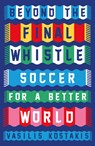 Beyond the Final Whistle: Soccer for a Better World - Vasilis Kostakis - 9780745351216