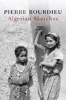 Algerian Sketches - Pierre (College de France) Bourdieu - 9780745646954