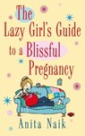 The Lazy Girl's Guide To A Blissful Pregnancy - Anita Naik - 9780748118663