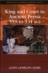 King and Court in Ancient Persia 559 to 331 BCE - Lloyd Llewellyn-Jones - 9780748641253