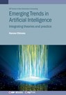 Emerging Trends in Artificial Intelligence: Integrating Theories and Practice - Haruna Chiroma - 9780750363211