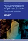 Additive Manufacturing in Optics and Photonics - Ricardo Oliveira ; Nuno Valente - 9780750364300