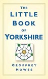 The Little Book of Yorkshire - Geoffrey Howse - 9780750961165