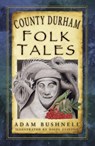 County Durham Folk Tales - Adam Bushnell - 9780750981507