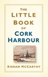 The Little Book of Cork Harbour - Kieran McCarthy - 9780750988056