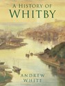 A History of Whitby - Andrew White - 9780750989879