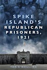 Spike Island's Republican Prisoners, 1921 - Tom O'Neill - 9780750996273