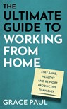 The Ultimate Guide to Working from Home - Grace Paul - 9780751581508