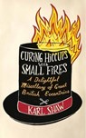 Curing Hiccups with Small Fires - Karl Shaw - 9780752227290