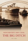 The Big Ditch: Manchester's Ship Canal - Cyril J Wood - 9780752428116