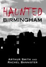 Haunted Birmingham - Arthur Smith ; Rachel Bannister - 9780752440170