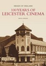 100 Years of Leicester Cinema - JOHNSON,  Brian - 9780752444987