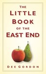 The Little Book of the East End - Dee Gordon - 9780752457178