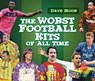 The Worst Football Kits of All Time - David Moor - 9780752459042