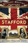 Bloody British History: Stafford - Anthony Poulton-Smith - 9780752490830