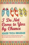 I Do Not Come to You by Chance - Adaobi Tricia Nwaubani - 9780753826973