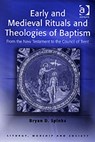 Early and Medieval Rituals and Theologies of Baptism - Bryan D. Spinks - 9780754614289