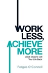 Work Less, Achieve More - Fergus O'connell - 9780755360468