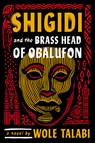 Shigidi and the Brass Head of Obalufon - Wole Talabi - 9780756418939