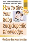 How to Give Your Baby Encyclopedic Knowledge - Glenn Doman ; Janet Doman ; Susan Aisen, Ms. - 9780757051821
