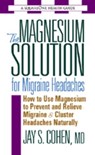 The Magnesium Solution for Migraine Headaches - Jay S. Cohen - 9780757052569