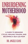 Unburdening Motherhood - Dr. Angele Close - 9780757325571