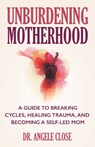 Unburdening Motherhood - Dr. Angele Close - 9780757325571