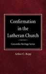 Confirmation in the Lutheran Church Concordia Heritage Series - Arthur C Repp - 9780758618184