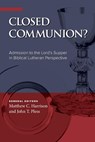 Closed Communion? Admission to the Lord's Supper in Biblical Lutheran Perspective - Matthew C Harrison - 9780758658586