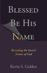 Blessed Be His Name: Revealing the Sacred Names of God - Golden Kevin - 9780758667090