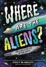 Where Are the Aliens?: The Search for Life Beyond Earth - Stacy McAnulty - 9780759553996