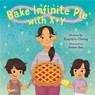 Bake Infinite Pie with X + Y - Eugenia Cheng ; Amber Ren - 9780759556867