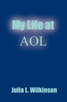 My Life at AOL - Julia L. Wilkinson - 9780759615250