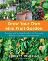 Grow Your Own Mini Fruit Garden - Christy Wilhelmi - 9780760370261