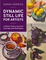 Dynamic Still Life for Artists - Sarah Sedwick - 9780760377000