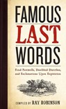 Famous Last Words, Fond Farewells, Deathbed Diatribes, and Exclamations Upon Expiration - Ray Robinson - 9780761126096