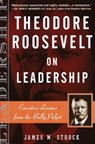 Theodore Roosevelt on Leadership - James M. Strock - 9780761515395