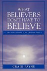 What Believers Don't Have to Believe - Craig Payne - 9780761834267