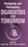 Designing and Developing Organisations for Tomorrow - SINGH,  Anup K ; Gupta, Rajen K. ; Ahmad, Abad - 9780761995456