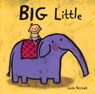Big Little: (A Playful Concept Book of Opposites for Babies and Toddlers) - Leslie Patricelli - 9780763619510