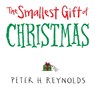 The Smallest Gift of Christmas - Peter H. Reynolds - 9780763661038